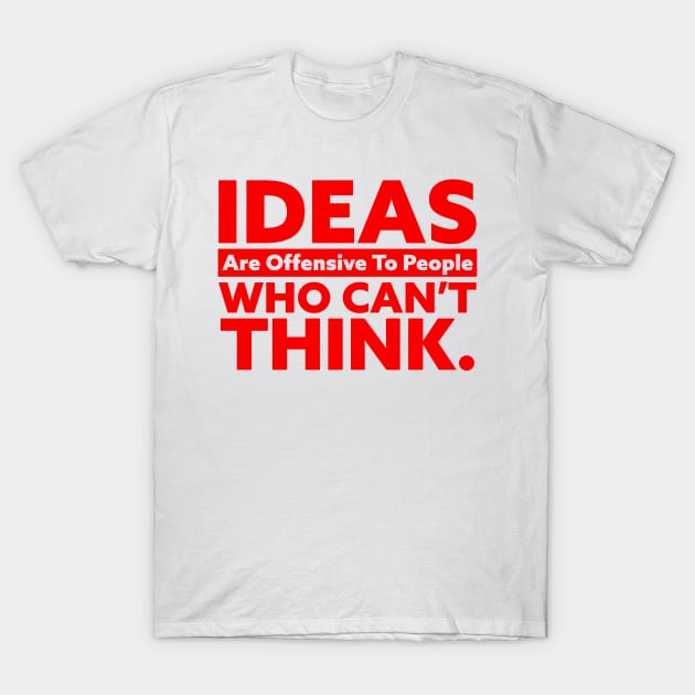 IDEAS Are Offensive to People Who Can't Think T-Shirt by Horisondesignz